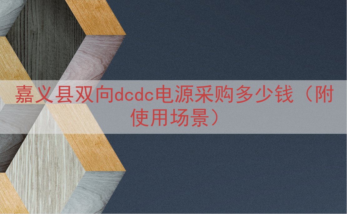 嘉义县双向dcdc电源采购多少钱（附使用场景）